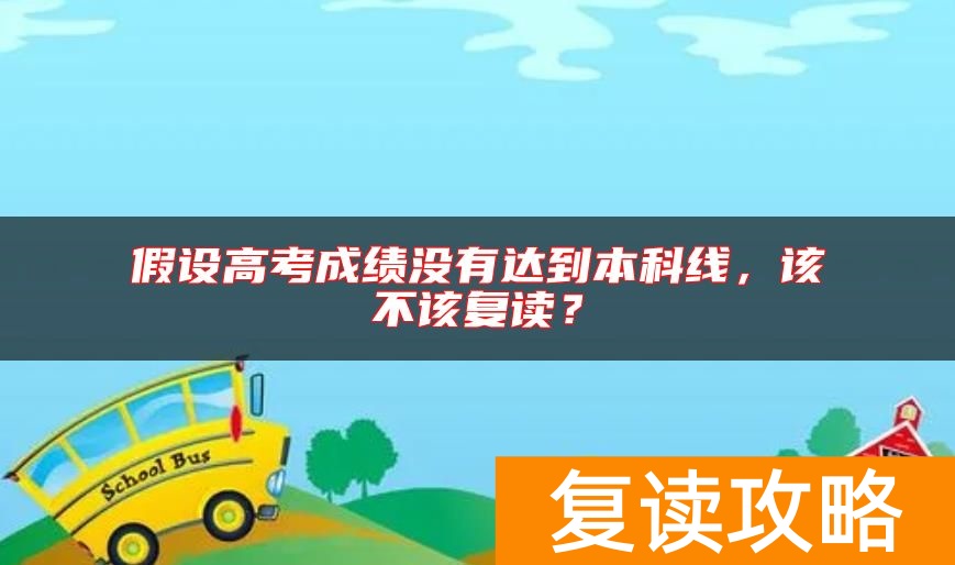 假设高考成绩没有达到本科线，该不该复读？